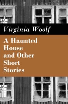 A Haunted House and Other Short Stories : The Original Unabridged Posthumous Edition of 18 Short Stories