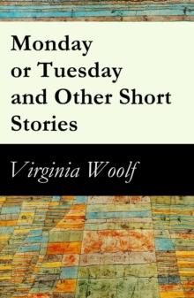 Monday or Tuesday and Other Short Stories : (The Original Unabridged 1921 Edition of 8 Short Fiction Stories)