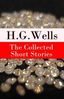 The Collected Short Stories of H. G. Wells : Over 70 fantasy and science fiction short stories in chronological order of publication