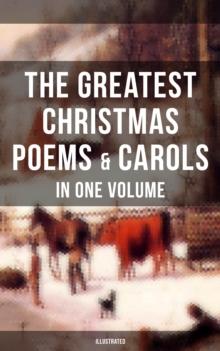 The Greatest Christmas Poems & Carols in One Volume (Illustrated) : Silent Night, The Three Kings, Old Santa Claus, Angels from the Realms of Glory, Saint Nicholas