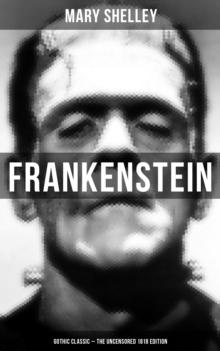 Frankenstein (Gothic Classic - The Uncensored 1818 Edition) : Science Fiction Classic