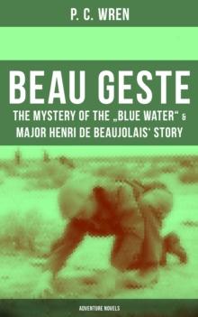 BEAU GESTE: The Mystery of the "Blue Water" & Major Henri de Beaujolais' Story (Adventure Novels)