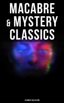 Macabre & Mystery Classics - Ultimate Collection : The Greatest Occult & Supernatural Stories of Edgar Allan Poe, H. P. Lovecraft, Ambrose Bierce & Arthur Machen