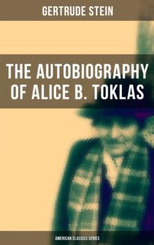 THE AUTOBIOGRAPHY OF ALICE B. TOKLAS (American Classics Series) : Glance at the Parisian early 20th century avant-garde (One of the greatest nonfiction books of the 20th century)