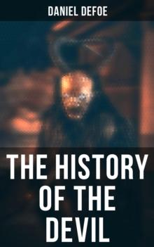 THE HISTORY OF THE DEVIL : The Political and the Religious Aspects - Devil's Role in the History of Civilization (Complemented with the Biography of the Author)