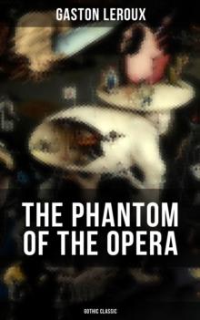 THE PHANTOM OF THE OPERA (Gothic Classic) : Mystery Novel Based upon True Events at the Paris Opera