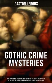 GOTHIC CRIME MYSTERIES : The Phantom of the Opera, The Secret of the Night, The Mystery of the Yellow Room...