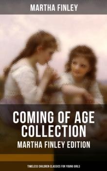 Coming of Age Collection - Martha Finley Edition (Timeless Children Classics for Young Girls) : Including the Novels Edith's Sacrifice & Ella Clinton (With Original Illustrations)