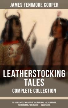 LEATHERSTOCKING TALES - Complete Collection : The Deerslayer, The Last of the Mohicans, The Pathfinder, The Pioneers & The Prairie (Illustrated)