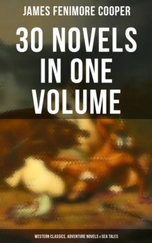 James Fenimore Cooper: 30 Novels in One Volume - Western Classics, Adventure Novels & Sea Tales : Illustrated Edition: The Last of the Mohicans, The Pathfinder, The Pioneers, The Spy...