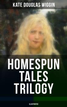 HOMESPUN TALES TRILOGY (Illustrated) : Rose o' the River, The Old Peabody Pew & Susanna and Sue