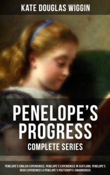 PENELOPE'S PROGRESS - Complete Series : Penelope's English Experiences, Penelope's Experiences in Scotland, Penelope's Irish Experiences & Penelope's Postscripts (Unabridged)