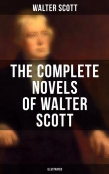 The Complete Novels of Walter Scott (Illustrated) : Ivanhoe, Waverly, Rob Roy, The Pirate, Old Mortality, The Guy Mannering, The Betrothed