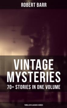 Vintage Mysteries - 70+ Stories in One Volume (Thriller Classics Collection) : The Siamese Twin of a Bomb-Thrower, The Adventures of Sherlaw Kombs, The Great Pegram Mystery