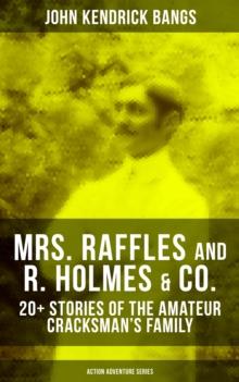 MRS. RAFFLES and R. HOLMES & CO. - 20+ Stories of the Amateur Cracksman's Family : Action Adventure Series