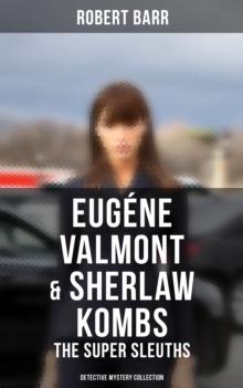 Eugene Valmont & Sherlaw Kombs: The Super Sleuths (Detective Mystery Collection) : The Siamese Twin of a Bomb-Thrower, The Ghost with the Club-Foot, Lady Alicia's Emeralds