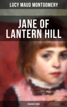 JANE OF LANTERN HILL (Children's Book) : Including the Memoirs of Lucy Maud Montgomery