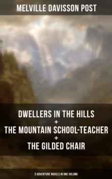 DWELLERS IN THE HILLS + THE MOUNTAIN SCHOOL-TEACHER + THE GILDED CHAIR : 3 Adventure Novels in One Volume