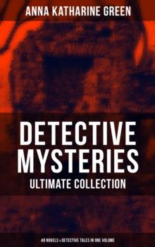 Detective Mysteries - Ultimate Collection: 48 Novels & Detective Tales in One Volume : Including That Affair Next Door, Lost Man's Lane, The Circular Study, The Mill Mystery