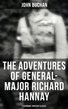 The Adventures of General-Major Richard Hannay: 7 Espionage & Mystery Classics : The Thirty-Nine Steps, Greenmantle, Mr Standfast, The Three Hostages, The Island of Sheep