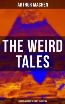 The Weird Tales - Horror & Macabre Ultimate Collection : Dark Fantasy Classics: The Red Hand, A Fragment of Life, The Three Impostors, The Terror