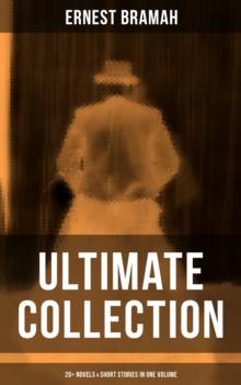 Ernest Bramah - Ultimate Collection: 20+ Novels & Short Stories in One Volume : The Secret of the League, the Coin of Dionysius, the Game Played in the Dark...