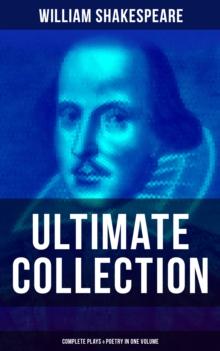 William Shakespeare - Ultimate Collection: Complete Plays & Poetry in One Volume : Hamlet, Romeo and Juliet, Macbeth, Othello, The Tempest, King Lear, The Merchant of Venice