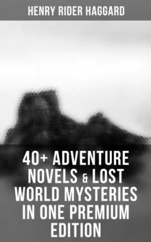 40+ Adventure Novels & Lost World Mysteries in One Premium Edition : King Solomon's Mines, The Wizard, The Treasure of the Lake, Ayesha, Child of Storm, She