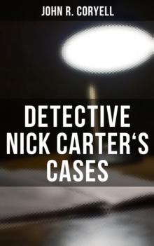 DETECTIVE NICK CARTER'S CASES : 7 Book Collection: The Great Spy System, The Mystery of St. Agnes' Hospital, The Crime of the French Cafe, With Links of Steel, Nick Carter's Ghost Story...