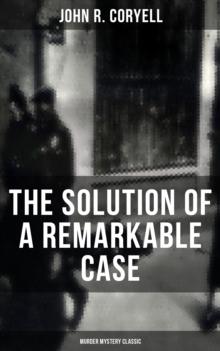 THE SOLUTION OF A REMARKABLE CASE (Murder Mystery Classic) : Nick Carter Detective Library