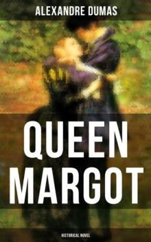 QUEEN MARGOT (Historical Novel) : Historical Novel - The Story of Court Intrigues, Bloody Battle for the Throne and Wars of Religion