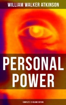 Personal Power (Complete 12 Volume Edition) : Development, Cultivation & Manifestation of Personal Powers