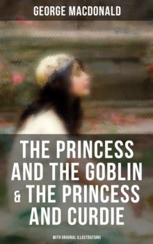 The Princess and the Goblin & The Princess and Curdie (With Original Illustrations) : Children's Classics