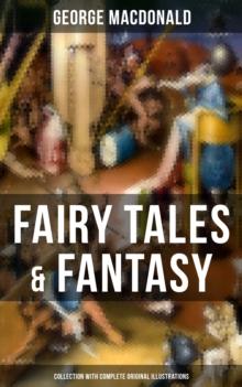 Fairy Tales & Fantasy: George MacDonald Collection (With Complete Original Illustrations) : The Princess and the Goblin, Lilith, Phantastes, The Princess and Curdie and many more