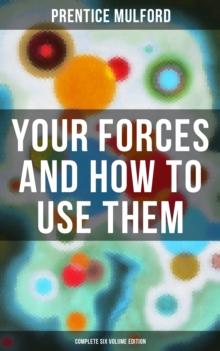 Your Forces and How to Use Them (Complete Six Volume Edition)