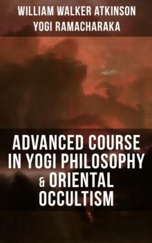 ADVANCED COURSE IN YOGI PHILOSOPHY & ORIENTAL OCCULTISM : Light On The Path, Spiritual Consciousness, The Voice Of Silence, Karma Yoga & Mind And Spirit