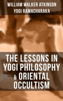 THE LESSONS IN YOGI PHILOSOPHY & ORIENTAL OCCULTISM : The Mental & Spiritual Principles