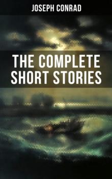 THE COMPLETE SHORT STORIES OF JOSEPH CONRAD : Including His Memoirs, Letters & Critical Essays