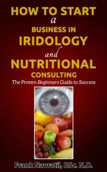 How to Start a Business in Iridology and Nutritional Consulting : The Proven Beginners Guide to Success