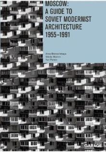 Moscow: A Guide To Soviet Modernist Architecture 1955-1991