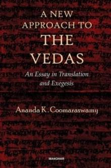 A New Approach to the Vedas : An Essay in Translation and Exegesis