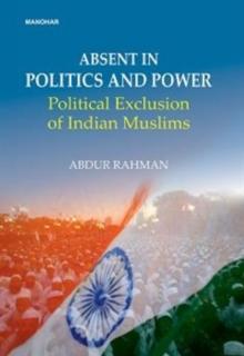 Abdent in politics and power : Political exclusion of Indian Muslims