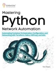 Mastering Python Network Automation : Automating Container Orchestration, Configuration, and Networking with Terraform, Calico, HAProxy, and Istio