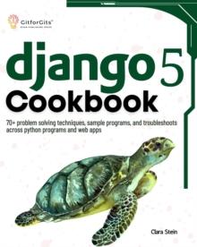 Django 5 Cookbook : 70+ problem solving techniques, sample programs, and troubleshoots across python programs and web apps