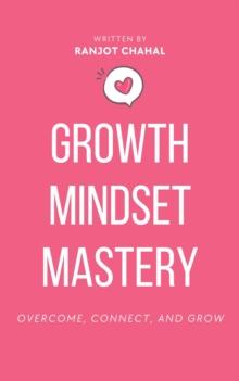 Growth Mindset Mastery : Overcome, Connect, and Grow