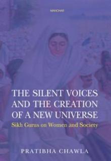 The Silent Voices and the Creation of a New Universe : Sikh Gurus on Women and Society