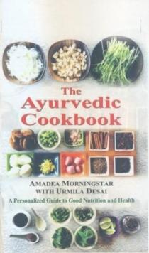 The Ayurvedic Cookbook : A Personalized Guide to Good Nutrition and Health