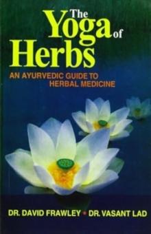 The Yoga of Herbs : An Ayurvedic Guide to Herbal Medicine