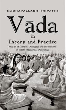 Vada in Theory and Practice : Studies in Debates, Dialogues and Discussions in Indian Intellectual Discourses