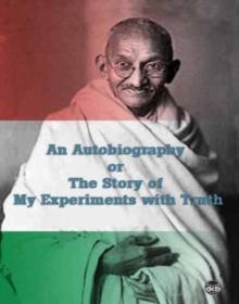 An Autobiography or The Story of My Experiments with Truth